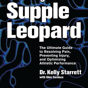 Becoming a Supple Leopard 2nd Edition: The Ultimate Guide to Resolving Pain, Preventing Injury, and Optimizing Athletic Performance