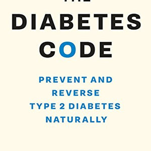 The Diabetes Code: Prevent and Reverse Type 2 Diabetes Naturally
